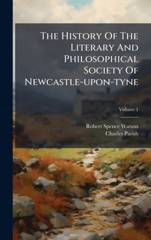 Hardcover The History Of The Literary And Philosophical Society Of Newcastle-upon-tyne Book
