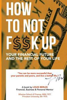 Paperback How to Not F$$k Up Your Financial Future, and the Rest of Your Life Book