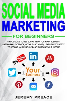 Paperback Social media marketing for beginners: Simple guide to use social media for your business (Instragram, Facebook, Google and more). Learn the strategy t Book