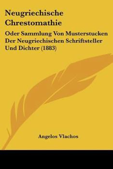 Paperback Neugriechische Chrestomathie: Oder Sammlung Von Musterstucken Der Neugriechischen Schriftsteller Und Dichter (1883) [German] Book