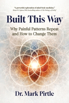 Built This Way: Why Painful Patterns Repeat and How to Change Them