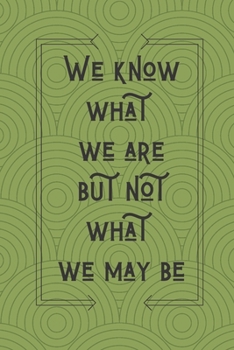 We Know What We Are But Not What We May Be  William Shakespeare: Lined Blank Journal / Notebook With Inspirational Quote On The Cover. High quality. (William Shakespeare Quotes)