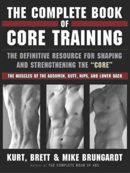 Paperback The Complete Book of Core Training: The Definitive Resource for Shaping and Strengthening the 'core' -- The Muscles of the Abdomen, Butt, Hips, and Lo Book