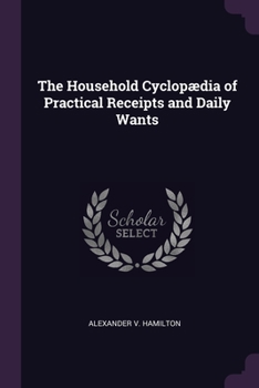 Paperback The Household Cyclopædia of Practical Receipts and Daily Wants Book