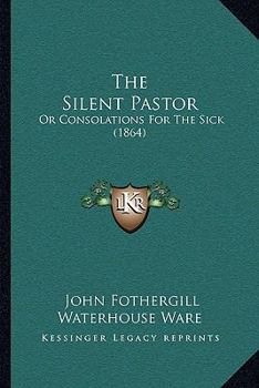 Paperback The Silent Pastor: Or Consolations For The Sick (1864) Book