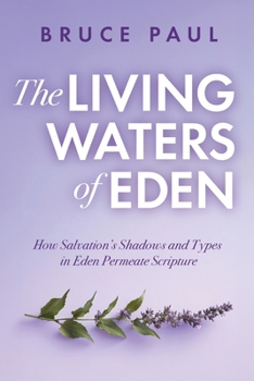 Paperback The Living Waters of Eden: How Salvation's Shadows and Types in Eden Permeate Scripture Book