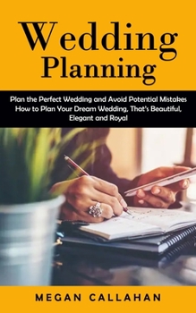 Paperback Wedding Planning: Plan the Perfect Wedding and Avoid Potential Mistakes (How to Plan Your Dream Wedding, That's Beautiful, Elegant and Royal) Book
