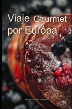 Viaje Gourmet por Europa: Recetas y Sabores Auténticos (Spanish Edition)