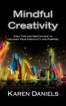 Paperback Mindful Creativity: Easy Tips and Meditations to Unleash Your Creativity and Purpose Book