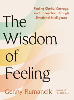 Hardcover The Wisdom of Feeling: Finding Clarity, Courage, and Connection Through Emotional Intelligence Book
