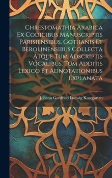 Hardcover Chrestomathia Arabica ex codicibus manuscriptis Parisiensibus, Gothanis et Berolinensibus collecta atque tum adscriptis vocalibus, tum additis lexico [Latin] Book