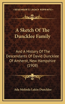 A Sketch Of The Duncklee Family: And A History Of The Descendants Of David Duncklee Of Amherst, New Hampshire