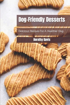 Paperback Dog-Friendly Desserts: Delicious Recipes For A Healthier Dog Book