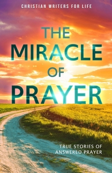 The Miracle of Prayer: True Stories of Answered Prayer