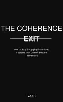Paperback THE COHERENCE EXIT: How to Stop Supplying Stability to Systems that Do Not Sustain Themselves (The Journey Back to Self™) Book