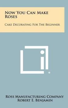 Hardcover Now You Can Make Roses: Cake Decorating for the Beginner Book