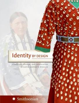 Hardcover Identity by Design: Tradition, Change, and Celebration in Native Women's Dresses Book