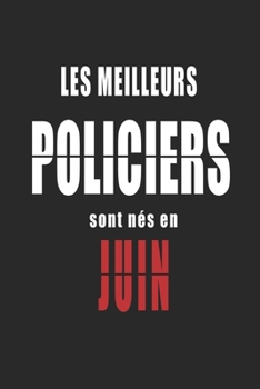 Les Meilleurs Policiers sont nés en Juin carnet de notes: Carnet de note pour les Policiers nés en Juin cadeaux pour un ami, une amie,  un collègue ou ... de la famille né en Juin (French Edition)