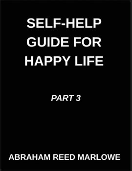 Self-help Guide for Happy Life (Part 3)- The Joyful Journey Guide, Mending Emotional Wounds, Navigating Wellness Pathways, Mindful Practices for ... Within, Cultivating Peace Amidst Chaos