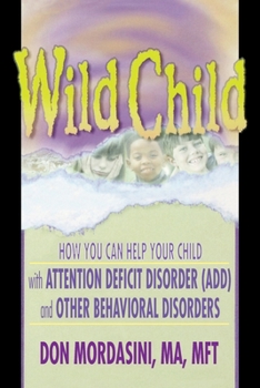 Paperback Wild Child: How You Can Help Your Child with Attention Deficit Disorder (ADD) and Other Behavioral Disorders Book