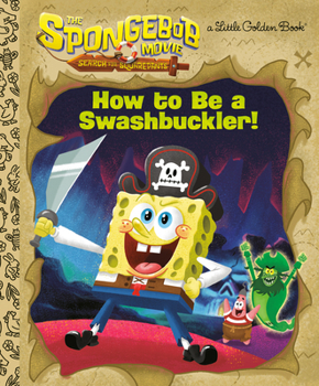 The SpongeBob Movie: Search for SquarePants: How To Be a Swashbuckler! (Little Golden Book)