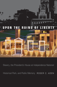 Hardcover Upon the Ruins of Liberty: Slavery, the President's House at Independence National Historical Park, and Public Memory Book