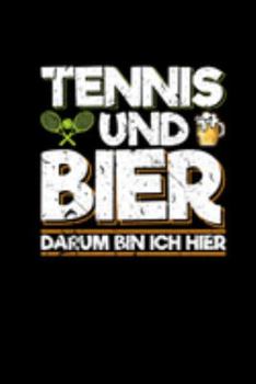 Tennis Und Bier Darum Bin Ich Hier: Tennisspieler Geschenk Notizblock Journal Tennistrainer Buch A5 (German Edition)