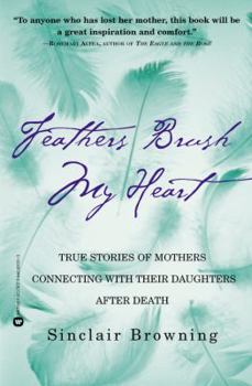 Paperback Feathers Brush My Heart: True Stories of Mothers Touching Their Daughters' Lives After Death Book