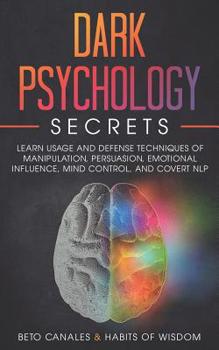 Paperback Dark Psychology Secrets: Learn Usage and Defense Techniques of Manipulation, Persuasion, Emotional Influence, Mind Control and Covert NLP Book