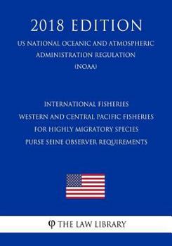 Paperback International Fisheries - Western and Central Pacific Fisheries for Highly Migratory Species - Purse Seine Observer Requirements (Us National Oceanic Book