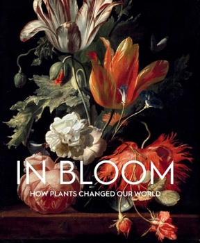In Bloom: How Plants Changed Our World (Exhibition Catalogue)