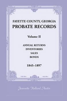 Paperback Fayette County, Georgia Probate Records: Volume II, Annual Returns, Inventories, Sales, Bonds, 1845-1897 Book