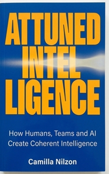Hardcover Attuned Intelligence: How Humans, Teams and AI created Coherent Intelligence Book