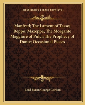 Manfred; The Lament of Tasso; Beppo; Mazeppa; The Morgante Maggiore of Pulci; The Prophecy of Dante; Occasional Pieces