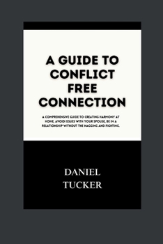 Paperback A Guide to Conflict Free Connection: A comprehensive guide to creating harmony at home, avoiding issues with your spouse, and being in a relationship Book