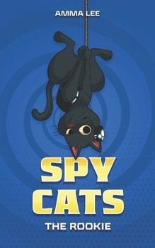 Spy Cats: The Rookie: (Cat team, Action, Adventure, Sci-Fi, Saving the day, Book for kids ages 8-12) (Spy Cats Collection) B0CM2KQ4FY Book Cover