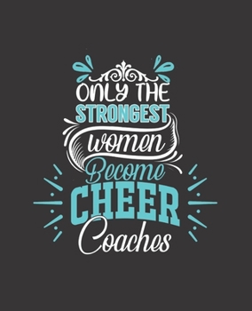 ONLY THE STRONGEST WOMEN BECOME CHEER COACHES: College Ruled Lined Notebook | 120 Pages Perfect Funny Gift keepsake Journal, Diary