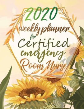 2020 Weekly Planner For Certified Emergency Room Nurse: Sunflower 12-Months Plan a head Calendar and Organizer Daily Schedule Agenda Month at a Glance Appointment Journal