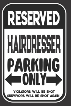 Paperback Reserved Hairdresser Parking Only. Violators Will Be Shot. Survivors Will Be Shot Again: Blank Lined Notebook - Thank You Gift For Hairdresser Book