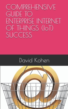 Paperback COMPREHENSIVE GUIDE TO ENTERPRISE INTERNET OF THINGS (IoT) SUCCESS Book