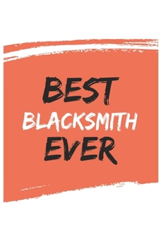 Best blacksmith Ever blacksmiths Gifts  blacksmith Appreciation Gift, Coolest  blacksmith Notebook A beautiful: Lined Notebook / Journal Gift, , 120 ... , Gift for blacksmith , Personalized Journal