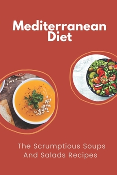 Paperback Mediterranean Diet: The Scrumptious Soups And Salads Recipes: Mediterranean Diet Benefits Book