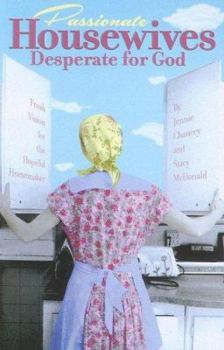 Paperback Passionate Housewives Desperate for God: Fresh Vision for the Hopeful Homemaker Book