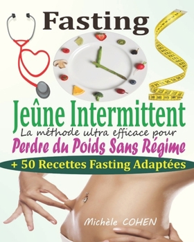 Paperback Fasting - Jeûne Intermittent: Le guide complet et pratique pour découvrir le pouvoir du jeûne intermittent: La méthode ultra efficace pour perdre du [French] Book