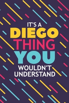 Paperback It's a Diego Thing You Wouldn't Understand: Lined Notebook / Journal Gift, 120 Pages, 6x9, Soft Cover, Glossy Finish Book
