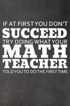 Paperback If At First You Don't Succeed: Try Doing What Your Math Teacher Told You to Do the First Time Book
