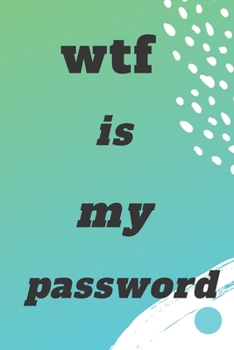 wtf is my password: Internet Password Logbook 144 pages