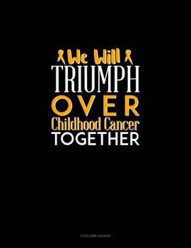 Paperback We Will Triumph Over Childhood Cancer Together: 3 Column Ledger Book