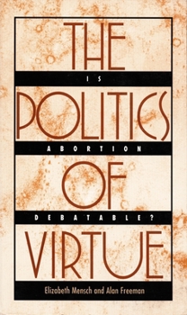 Hardcover The Politics of Virtue: Is Abortion Debatable? Book
