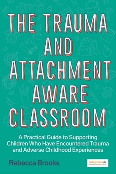 Paperback The Trauma and Attachment-Aware Classroom: A Practical Guide to Supporting Children Who Have Encountered Trauma and Adverse Childhood Experiences Book